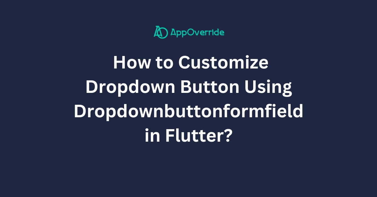 How To Customize Dropdown Button Using Dropdownbuttonformfield In