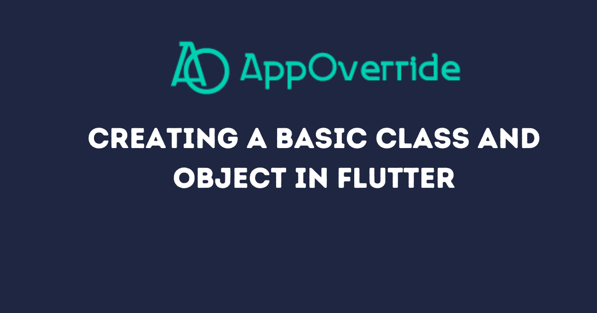 Creating a Basic Class and Object in Flutter - AppOverride